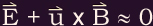 E + u x B ~ 0