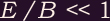 E/B << 1