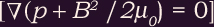 [Grad (p + B-squared / 2 mu-sub-0) = 0]