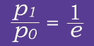 p-sub-1 / p-sub-0 = 1/e